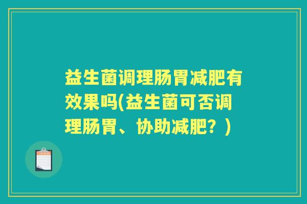 益生菌调理肠胃有效果吗(益生菌可否调理肠胃、协助？)