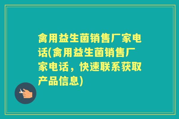 禽用益生菌销售厂家电话(禽用益生菌销售厂家电话,快速联系获取产品信息) 禽用益生菌销售厂家电话(禽用益生菌销售厂家电话,快速联系获取产品信息)