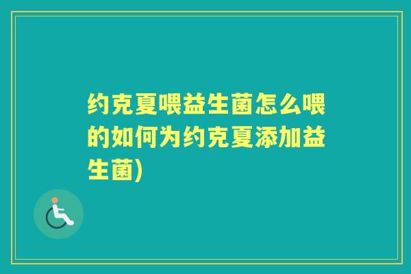 约克夏喂益生菌怎么喂的如何为约克夏添加益生菌) 约克夏喂益生菌怎么喂的如何为约克夏添加益生菌)