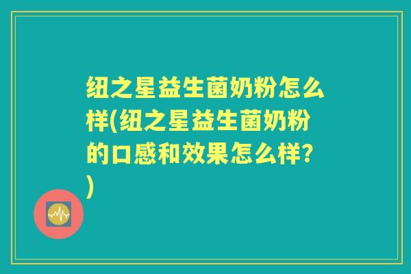 纽之星益生菌奶粉怎么样(纽之星益生菌奶粉的口感和效果怎么样?) 纽之星益生菌奶粉怎么样(纽之星益生菌奶粉的口感和效果怎么样?)