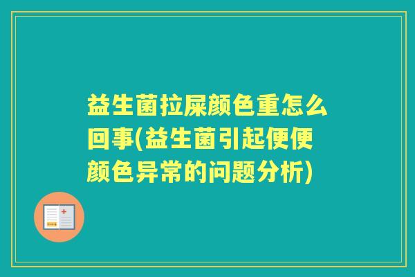 益生菌拉屎颜色重怎么回事(益生菌引起便便颜色异常的问题分析) 益生菌拉屎颜色重怎么回事(益生菌引起便便颜色异常的问题分析)