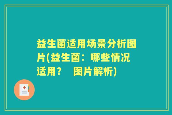 益生菌适用场景分析图片(益生菌:哪些情况适用? 图片解析) 益生菌适用场景分析图片(益生菌:哪些情况适用? 图片解析)