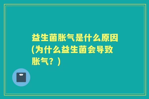 益生菌是什么原因(为什么益生菌会导致？)