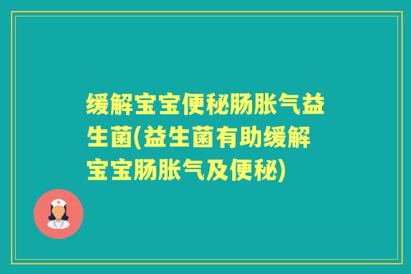 缓解宝宝肠益生菌(益生菌有助缓解宝宝肠及) 缓解宝宝肠益生菌(益生菌有助缓解宝宝肠及)