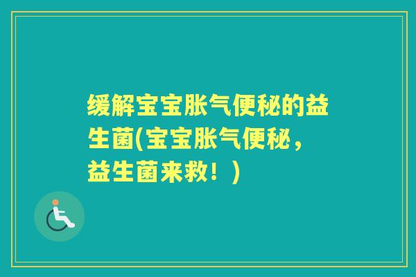 缓解宝宝的益生菌(宝宝,益生菌来救!) 缓解宝宝的益生菌(宝宝,益生菌来救!)