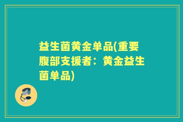 益生菌黄金单品(重要腹部支援者：黄金益生菌单品)