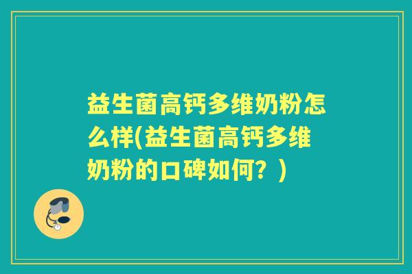 益生菌高钙多维奶粉怎么样(益生菌高钙多维奶粉的口碑如何?) 益生菌高钙多维奶粉怎么样(益生菌高钙多维奶粉的口碑如何?)