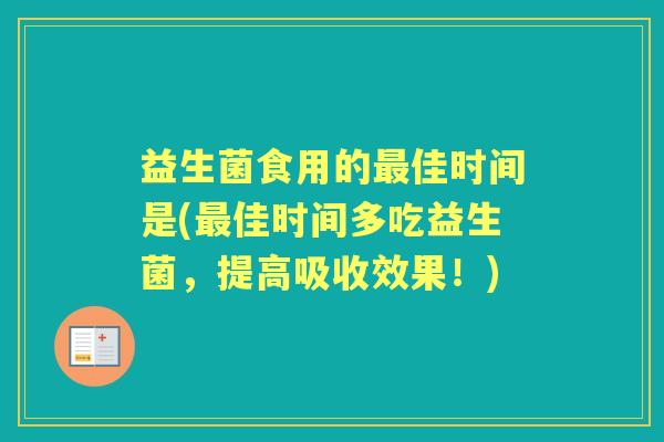 益生菌食用的佳时间是(佳时间多吃益生菌，提高吸收效果！)