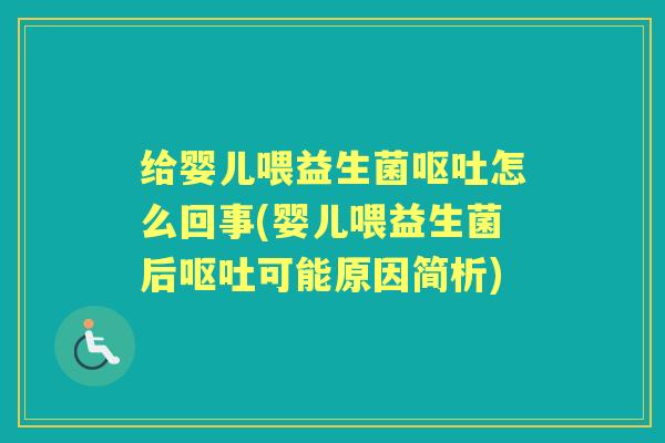 给婴儿喂益生菌怎么回事(婴儿喂益生菌后可能原因简析)