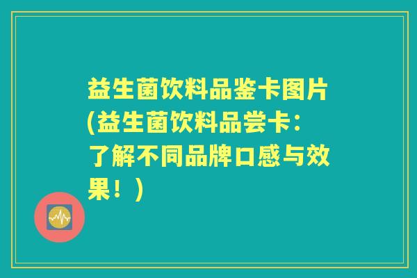 益生菌饮料品鉴卡图片(益生菌饮料品尝卡:了解不同品牌口感与效果!) 益生菌饮料品鉴卡图片(益生菌饮料品尝卡:了解不同品牌口感与效果!)