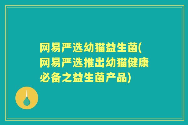 网易严选幼猫益生菌(网易严选推出幼猫健康必备之益生菌产品) 网易严选幼猫益生菌(网易严选推出幼猫健康必备之益生菌产品)