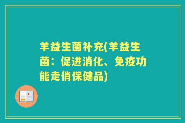 羊益生菌补充(羊益生菌:促进消化、功能走俏保健品) 羊益生菌补充(羊益生菌:促进消化、功能走俏保健品)