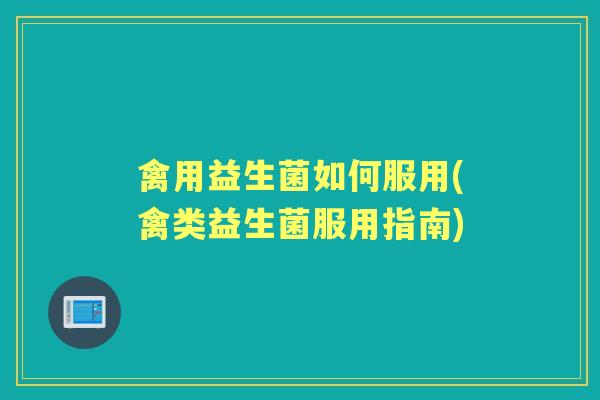 禽用益生菌如何服用(禽类益生菌服用指南) 禽用益生菌如何服用(禽类益生菌服用指南)