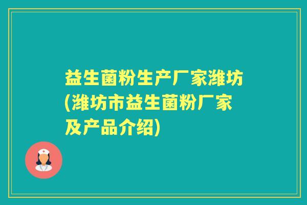 益生菌粉生产厂家潍坊(潍坊市益生菌粉厂家及产品介绍) 益生菌粉生产厂家潍坊(潍坊市益生菌粉厂家及产品介绍)