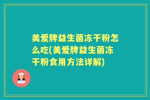 美爱牌益生菌冻干粉怎么吃(美爱牌益生菌冻干粉食用方法详解)