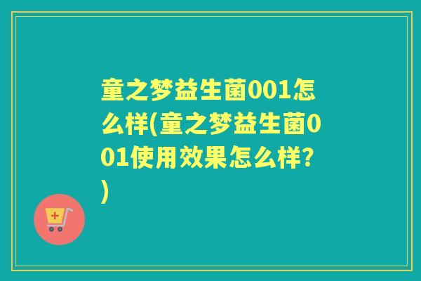 童之梦益生菌001怎么样(童之梦益生菌001使用效果怎么样?) 童之梦益生菌001怎么样(童之梦益生菌001使用效果怎么样?)
