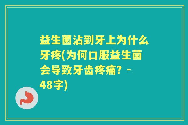 益生菌沾到牙上为什么牙疼(为何口服益生菌会导致牙齿？- 48字)