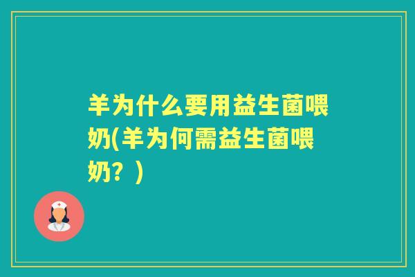 羊为什么要用益生菌喂奶(羊为何需益生菌喂奶?) 羊为什么要用益生菌喂奶(羊为何需益生菌喂奶?)