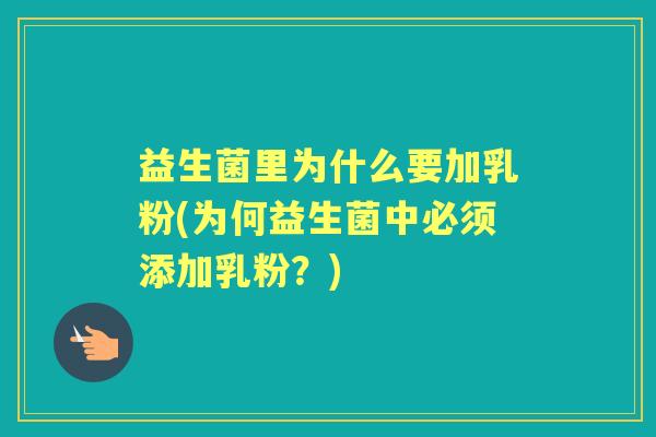 益生菌里为什么要加乳粉(为何益生菌中必须添加乳粉？)