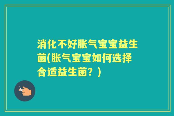 消化不好宝宝益生菌(宝宝如何选择合适益生菌？)