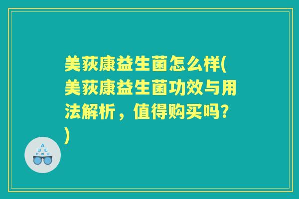 美荻康益生菌怎么样(美荻康益生菌功效与用法解析,值得购买吗?) 美荻康益生菌怎么样(美荻康益生菌功效与用法解析,值得购买吗?)