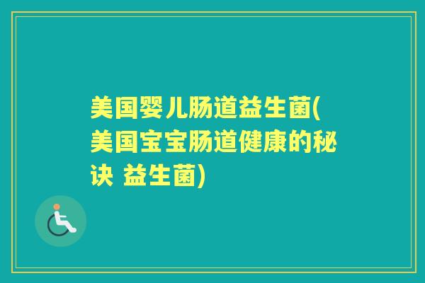 美国婴儿肠道益生菌(美国宝宝肠道健康的秘诀 益生菌)
