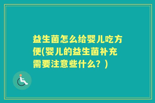 益生菌怎么给婴儿吃方便(婴儿的益生菌补充需要注意些什么?) 益生菌怎么给婴儿吃方便(婴儿的益生菌补充需要注意些什么?)