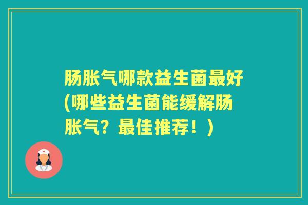 肠哪款益生菌好(哪些益生菌能缓解肠？佳推荐！)