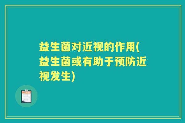 益生菌对近视的作用(益生菌或有助于近视发生)