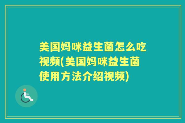 美国妈咪益生菌怎么吃视频(美国妈咪益生菌使用方法介绍视频)