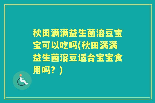秋田满满益生菌溶豆宝宝可以吃吗(秋田满满益生菌溶豆适合宝宝食用吗?) 秋田满满益生菌溶豆宝宝可以吃吗(秋田满满益生菌溶豆适合宝宝食用吗?)