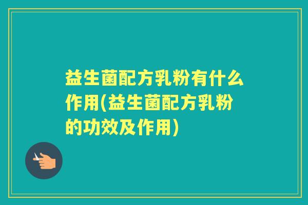 益生菌配方乳粉有什么作用(益生菌配方乳粉的功效及作用) 益生菌配方乳粉有什么作用(益生菌配方乳粉的功效及作用)