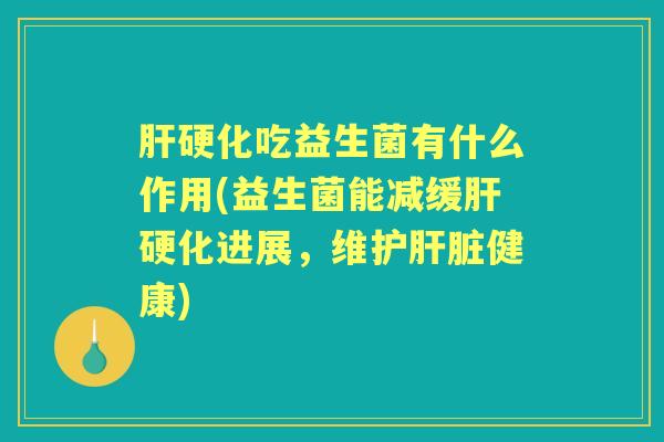 吃益生菌有什么作用(益生菌能减缓进展,维护健康) 吃益生菌有什么作用(益生菌能减缓进展,维护健康)