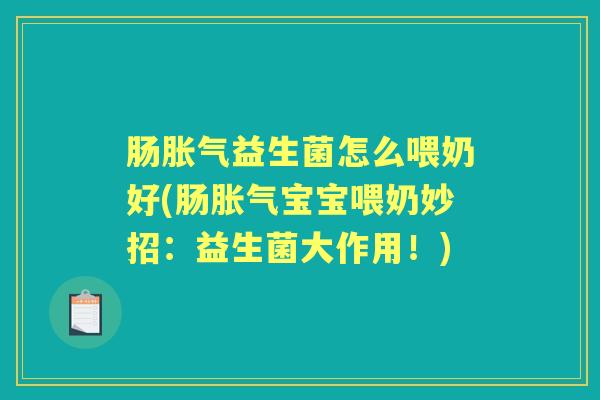 肠益生菌怎么喂奶好(肠宝宝喂奶妙招:益生菌大作用!) 肠益生菌怎么喂奶好(肠宝宝喂奶妙招:益生菌大作用!)
