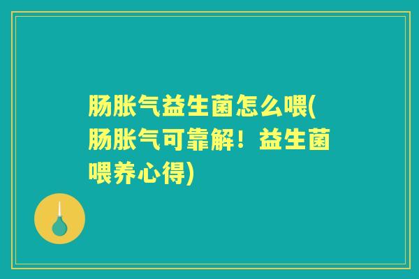 肠益生菌怎么喂(肠可靠解！益生菌喂养心得)