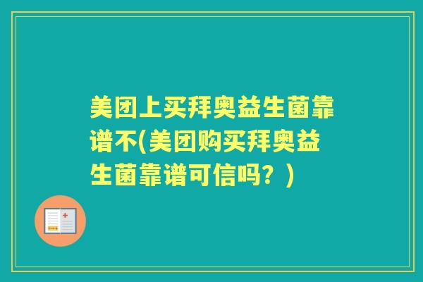 美团上买拜奥益生菌靠谱不(美团购买拜奥益生菌靠谱可信吗?) 美团上买拜奥益生菌靠谱不(美团购买拜奥益生菌靠谱可信吗?)
