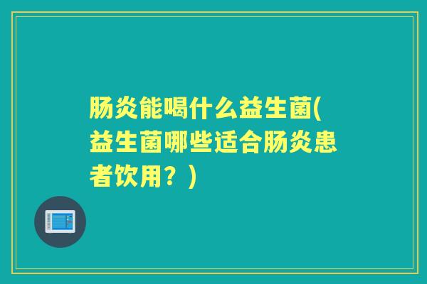 能喝什么益生菌(益生菌哪些适合患者饮用？)