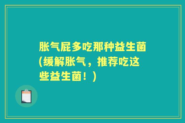 屁多吃那种益生菌(缓解，推荐吃这些益生菌！)