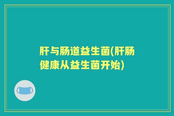 与肠道益生菌(肠健康从益生菌开始)