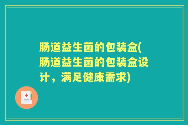肠道益生菌的包装盒(肠道益生菌的包装盒设计,满足健康需求) 肠道益生菌的包装盒(肠道益生菌的包装盒设计,满足健康需求)