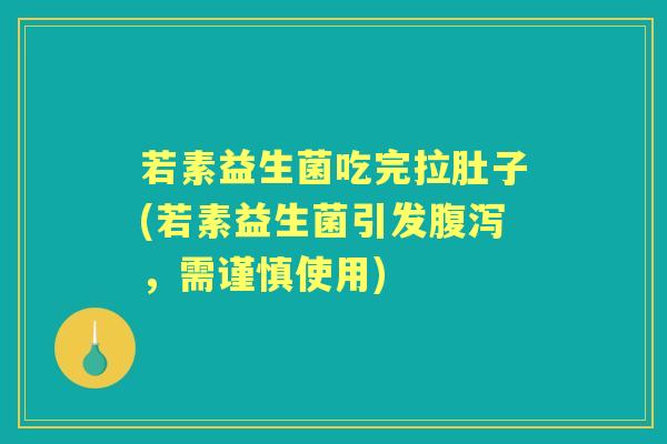 若素益生菌吃完拉肚子(若素益生菌引发，需谨慎使用)