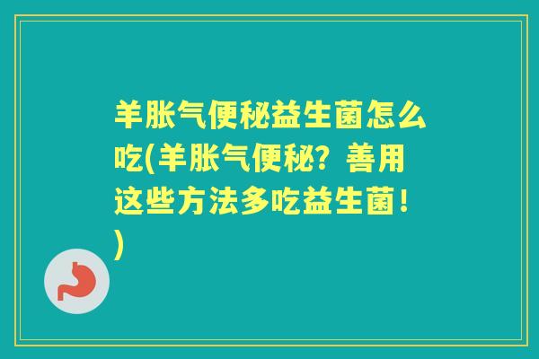 羊益生菌怎么吃(羊?善用这些方法多吃益生菌!) 羊益生菌怎么吃(羊?善用这些方法多吃益生菌!)