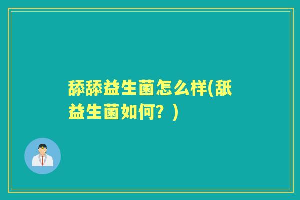 舔舔益生菌怎么样(舐益生菌如何?) 舔舔益生菌怎么样(舐益生菌如何?)