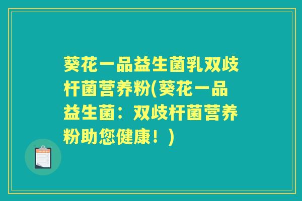 葵花一品益生菌乳双歧杆菌营养粉(葵花一品益生菌:双歧杆菌营养粉助您健康!) 葵花一品益生菌乳双歧杆菌营养粉(葵花一品益生菌:双歧杆菌营养粉助您健康!)