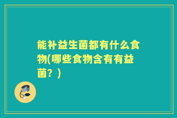 能补益生菌都有什么食物(哪些食物含有有益菌?) 能补益生菌都有什么食物(哪些食物含有有益菌?)