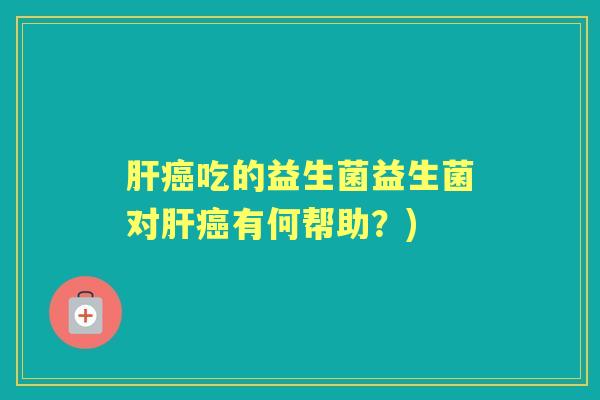 吃的益生菌益生菌对有何帮助?) 吃的益生菌益生菌对有何帮助?)