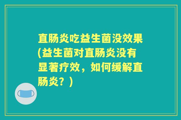 直吃益生菌没效果(益生菌对直没有显著疗效,如何缓解直?) 直吃益生菌没效果(益生菌对直没有显著疗效,如何缓解直?)