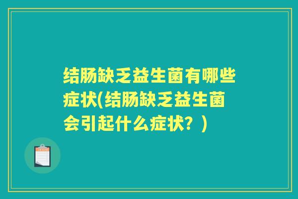 结肠缺乏益生菌有哪些症状(结肠缺乏益生菌会引起什么症状?) 结肠缺乏益生菌有哪些症状(结肠缺乏益生菌会引起什么症状?)