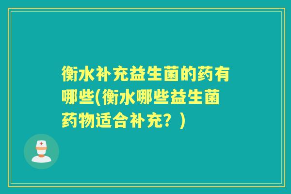 衡水补充益生菌的药有哪些(衡水哪些益生菌适合补充?) 衡水补充益生菌的药有哪些(衡水哪些益生菌适合补充?)