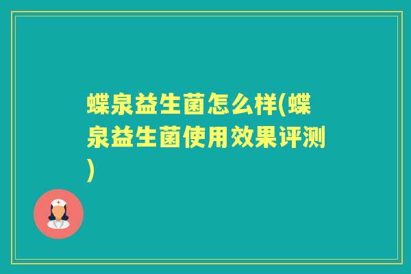 蝶泉益生菌怎么样(蝶泉益生菌使用效果评测) 蝶泉益生菌怎么样(蝶泉益生菌使用效果评测)